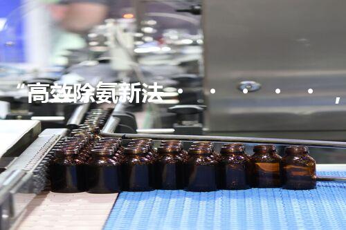 “高效除氨新法，破解氨氮廢水超標(biāo)難題”